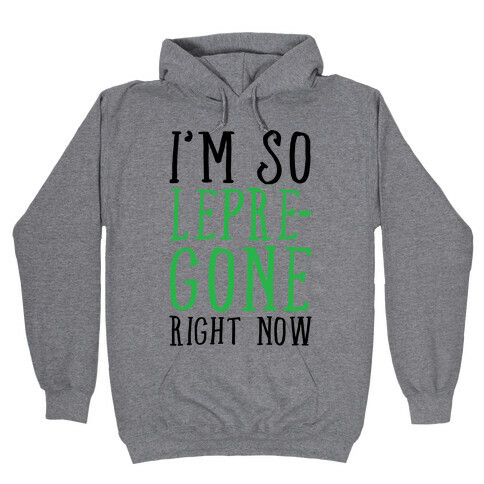 I'm So Lepre-Gone right now Hooded Sweatshirt