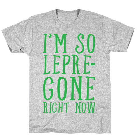 I'm So Lepre-Gone Right now T-Shirt