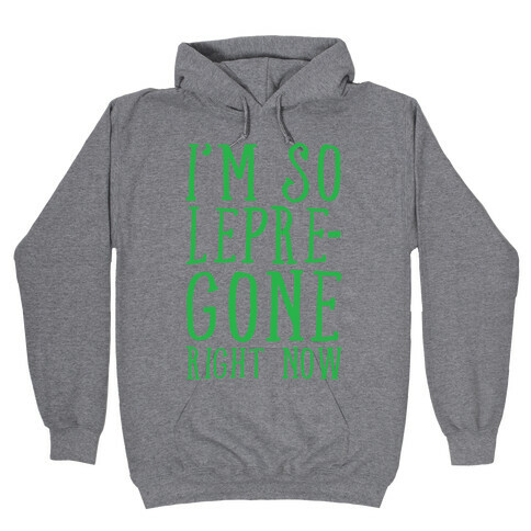 I'm So Lepre-Gone Right now Hooded Sweatshirt