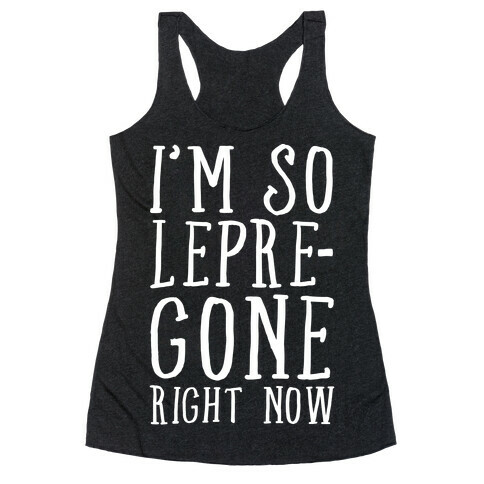 I'm So Lepre-Gone Right Now Racerback Tank Top