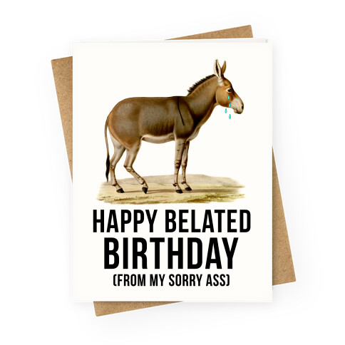 Happy Belated Birthday From My Sorry Ass Greeting Card