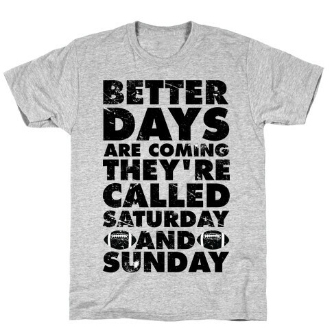 Better Days Are Coming They're Called Saturday and Sunday T-Shirt