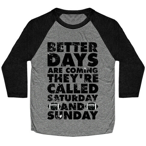 Better Days Are Coming They're Called Saturday and Sunday Baseball Tee