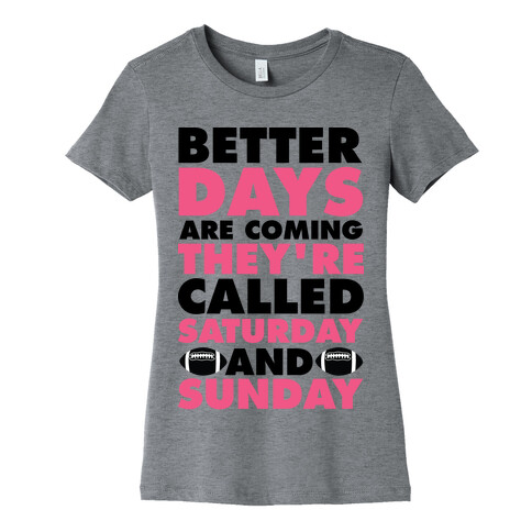 Better Days Are Coming They're Called Saturday and Sunday Womens T-Shirt