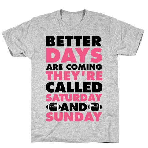 Better Days Are Coming They're Called Saturday and Sunday T-Shirt