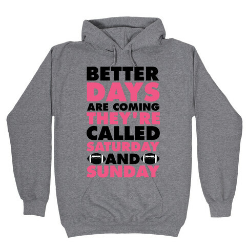 Better Days Are Coming They're Called Saturday and Sunday Hooded Sweatshirt