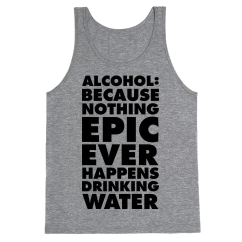 Alcohol: Because Nothing Epic Ever Happens Drinking Water Tank Top