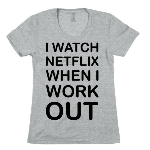 I Watch Netflix When I Work Out Womens T-Shirt