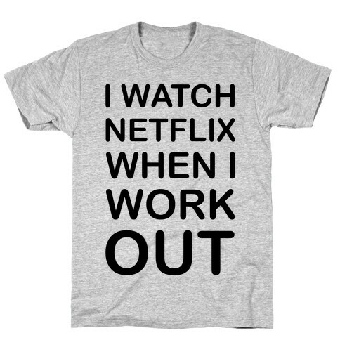 I Watch Netflix When I Work Out T-Shirt