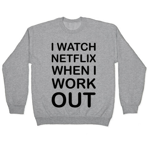 I Watch Netflix When I Work Out Pullover