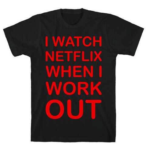 I Watch Netflix When I Work Out T-Shirt