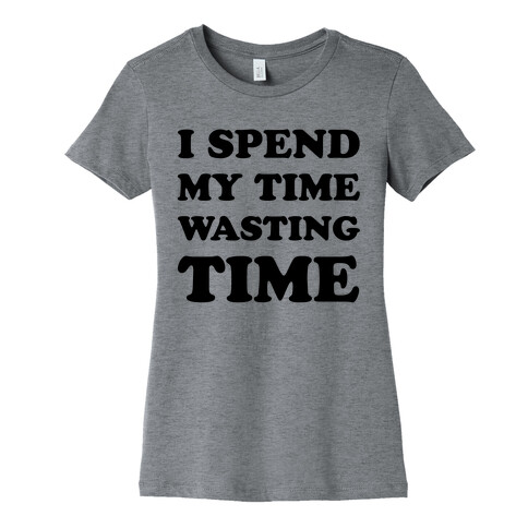 I Spend Time Wasting Time Womens T-Shirt