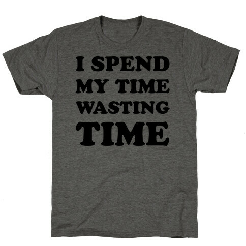 I Spend Time Wasting Time T-Shirt