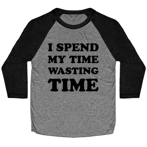 I Spend Time Wasting Time Baseball Tee