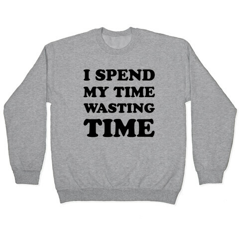 I Spend Time Wasting Time Pullover