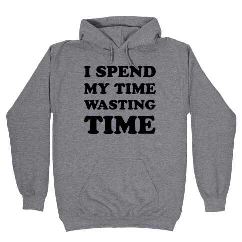 I Spend Time Wasting Time Hooded Sweatshirt