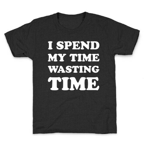I Spend Time Wasting Time Kids T-Shirt