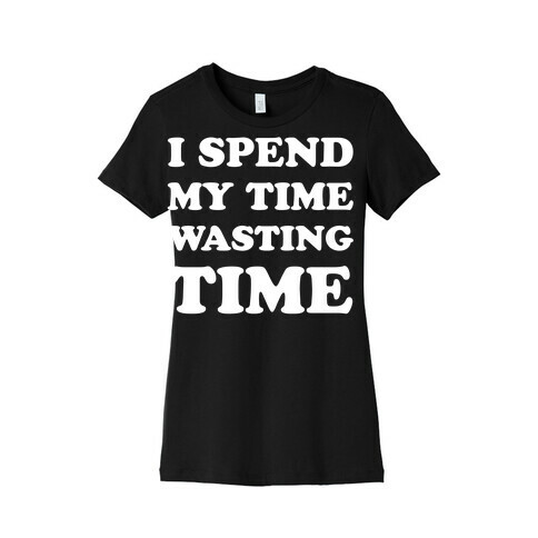 I Spend Time Wasting Time Womens T-Shirt