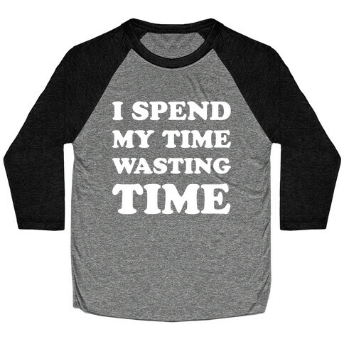 I Spend Time Wasting Time Baseball Tee