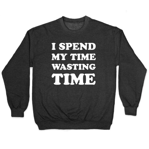 I Spend Time Wasting Time Pullover