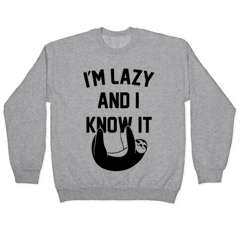 I'm Lazy and I Know It Pullover