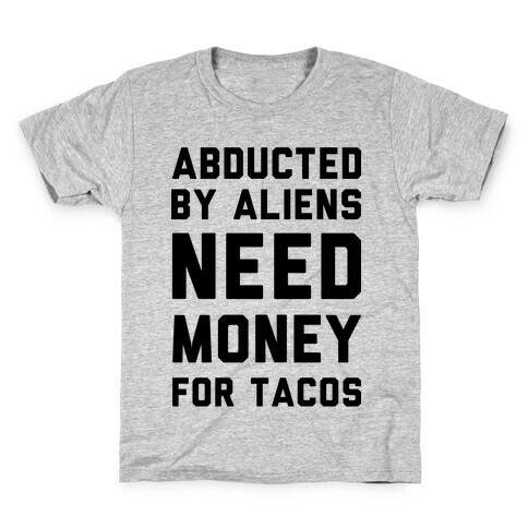Abducted By Aliens Need Money For Tacos Kids T-Shirt