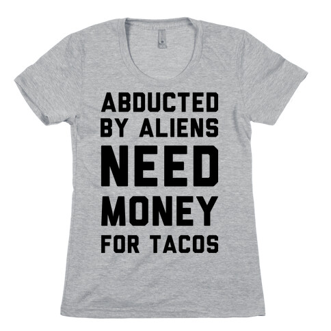 Abducted By Aliens Need Money For Tacos Womens T-Shirt