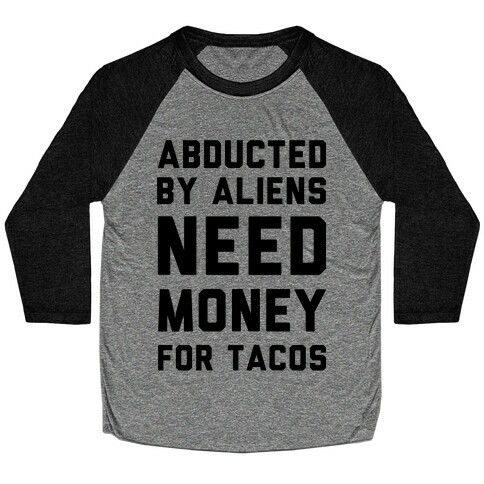 Abducted By Aliens Need Money For Tacos Baseball Tee