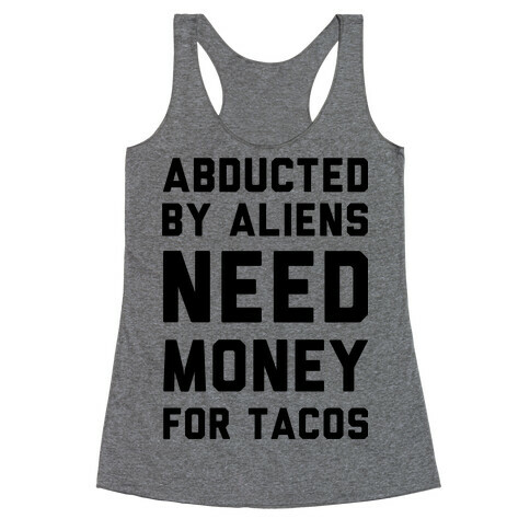 Abducted By Aliens Need Money For Tacos Racerback Tank Top