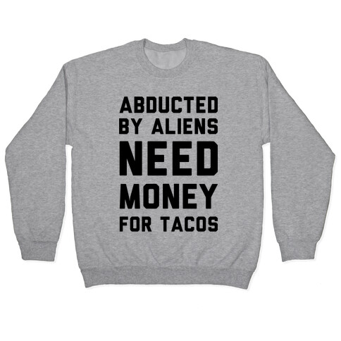 Abducted By Aliens Need Money For Tacos Pullover