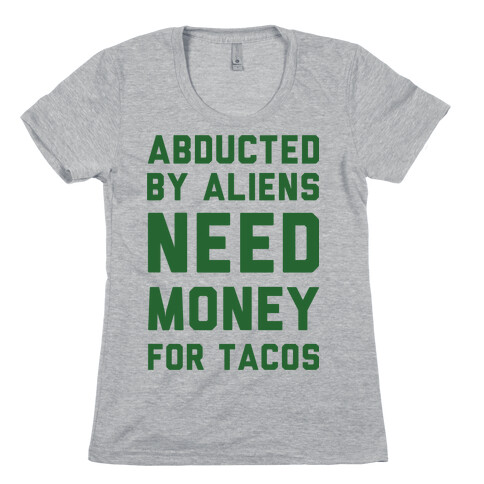 Abducted By Aliens Need Money For Tacos Womens T-Shirt
