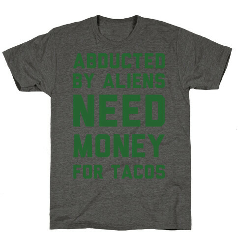 Abducted By Aliens Need Money For Tacos T-Shirt