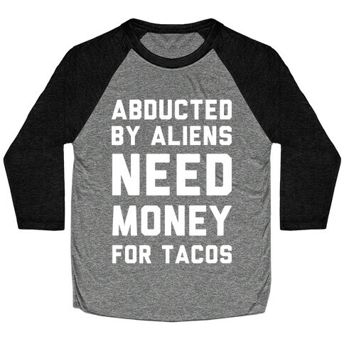 Abducted By Aliens Need Money For Tacos Baseball Tee
