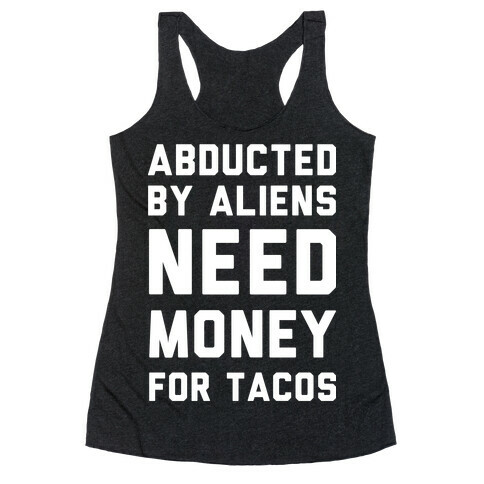 Abducted By Aliens Need Money For Tacos Racerback Tank Top