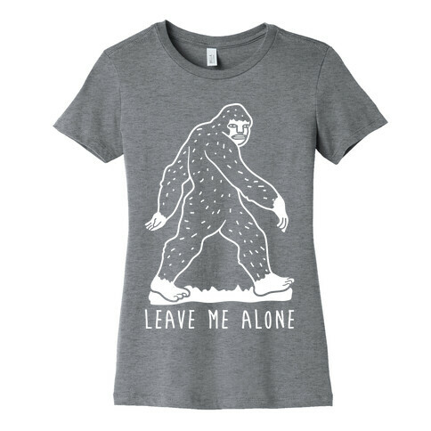 Leave Me Alone Bigfoot Womens T-Shirt