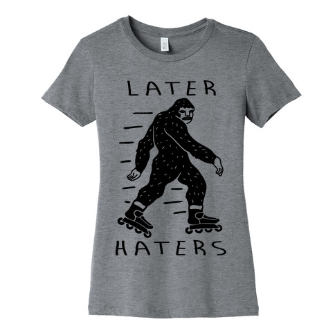 Later Haters Bigfoot Womens T-Shirt