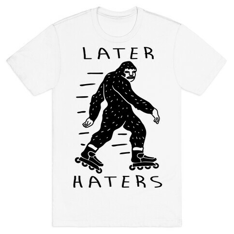 Later Haters Bigfoot T-Shirt