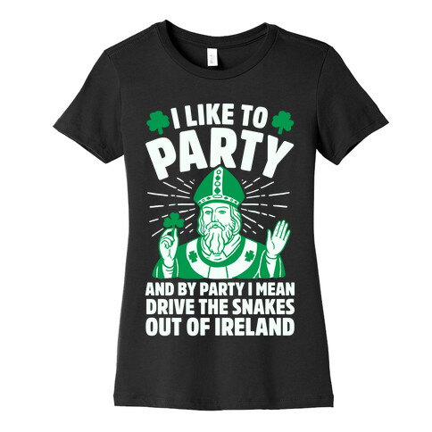 I Like To Party & By Party I Mean Drive The Snakes Out Of Ireland Womens T-Shirt