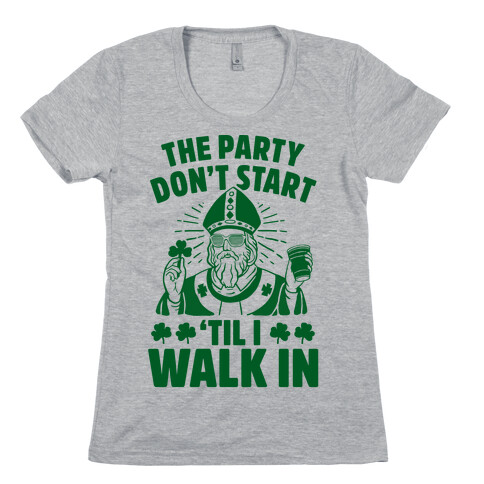 The Party Don't Start Till I Walk In (St. Patrick) Womens T-Shirt
