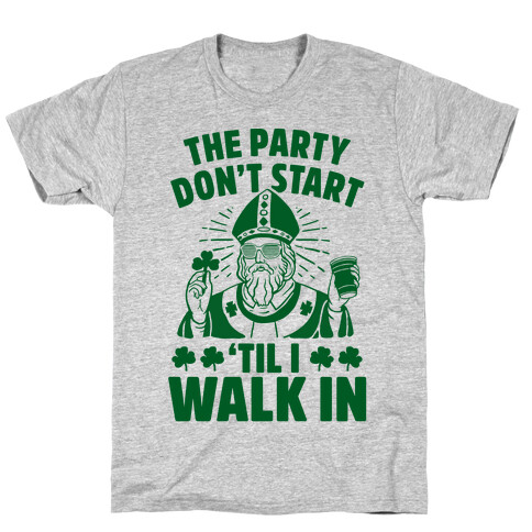 The Party Don't Start Till I Walk In (St. Patrick) T-Shirt