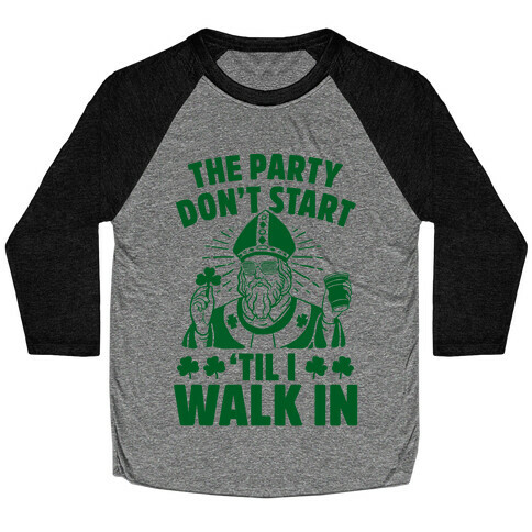 The Party Don't Start Till I Walk In (St. Patrick) Baseball Tee