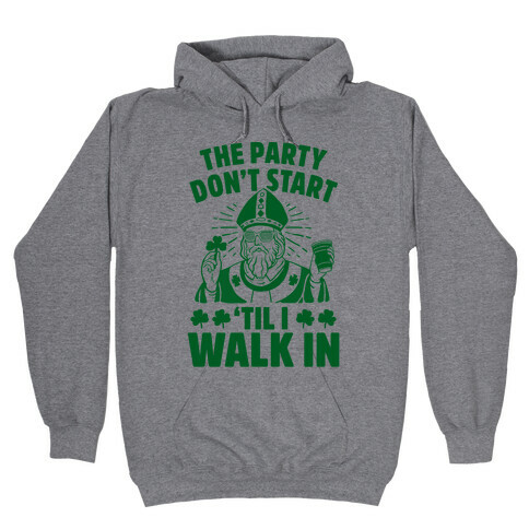 The Party Don't Start Till I Walk In (St. Patrick) Hooded Sweatshirt