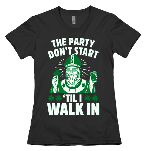 The Party Don't Start Till I Walk In (St. Patrick) Womens T-Shirt