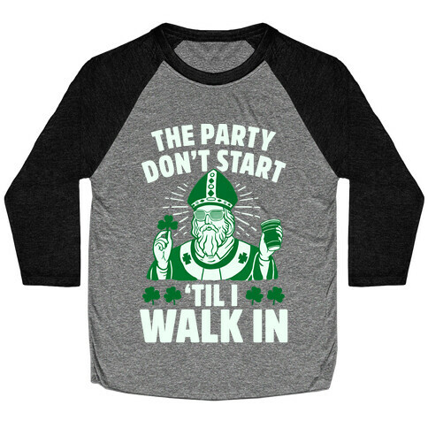 The Party Don't Start Till I Walk In (St. Patrick) Baseball Tee