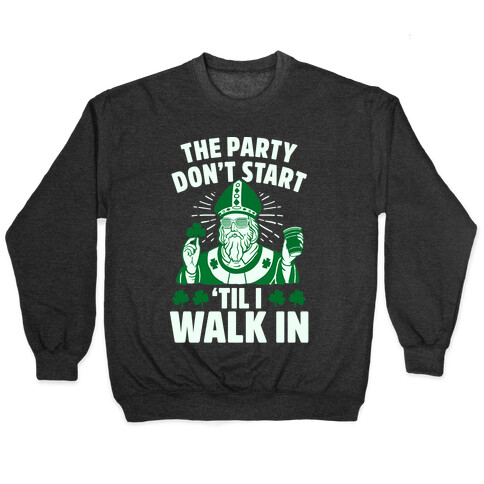 The Party Don't Start Till I Walk In (St. Patrick) Pullover