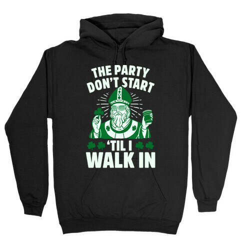 The Party Don't Start Till I Walk In (St. Patrick) Hooded Sweatshirt