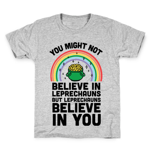 You Might Not Believe In Leprechauns But Leprechauns Believe In You Kids T-Shirt