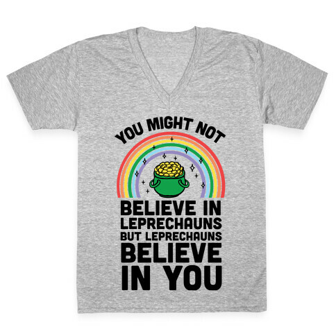 You Might Not Believe In Leprechauns But Leprechauns Believe In You V-Neck Tee Shirt