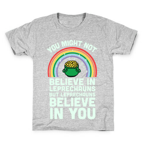 You Might Not Believe In Leprechauns But Leprechauns Believe In You Kids T-Shirt