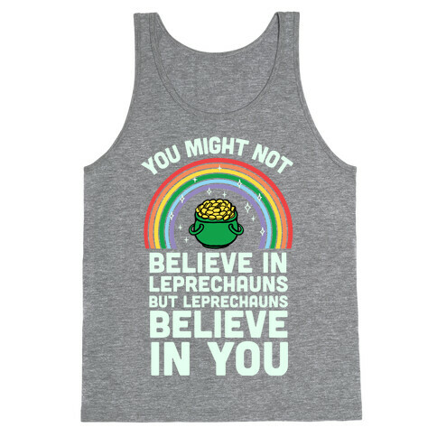 You Might Not Believe In Leprechauns But Leprechauns Believe In You Tank Top